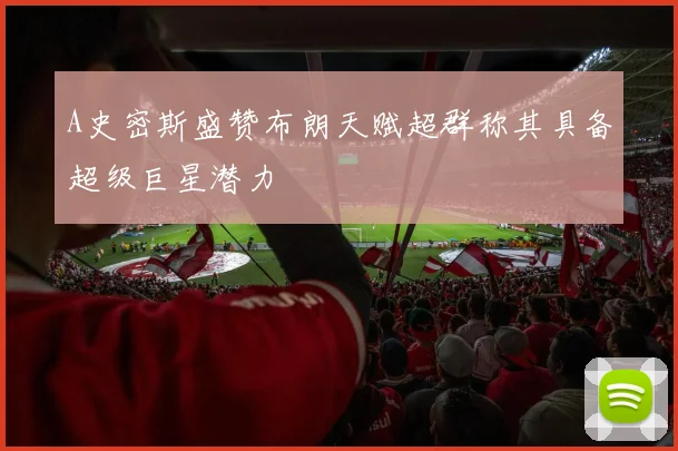 A史密斯盛赞布朗天赋超群称其具备超级巨星潜力