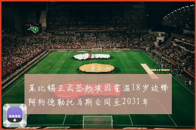 莱比锡正式签约埃因霍温18岁边锋阿约德勒托马斯合同至2031年