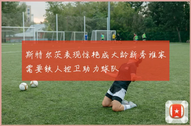 斯特尔茨表现惊艳成大龄新秀谁家需要铁人控卫助力球队