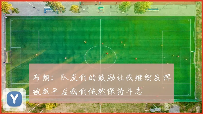 布朗：队友们的鼓励让我继续发挥被扳平后我们依然保持斗志